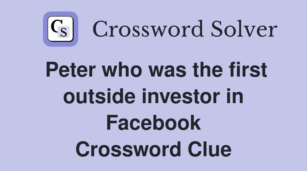 Peter who was the first outside investor in Facebook Crossword Clue