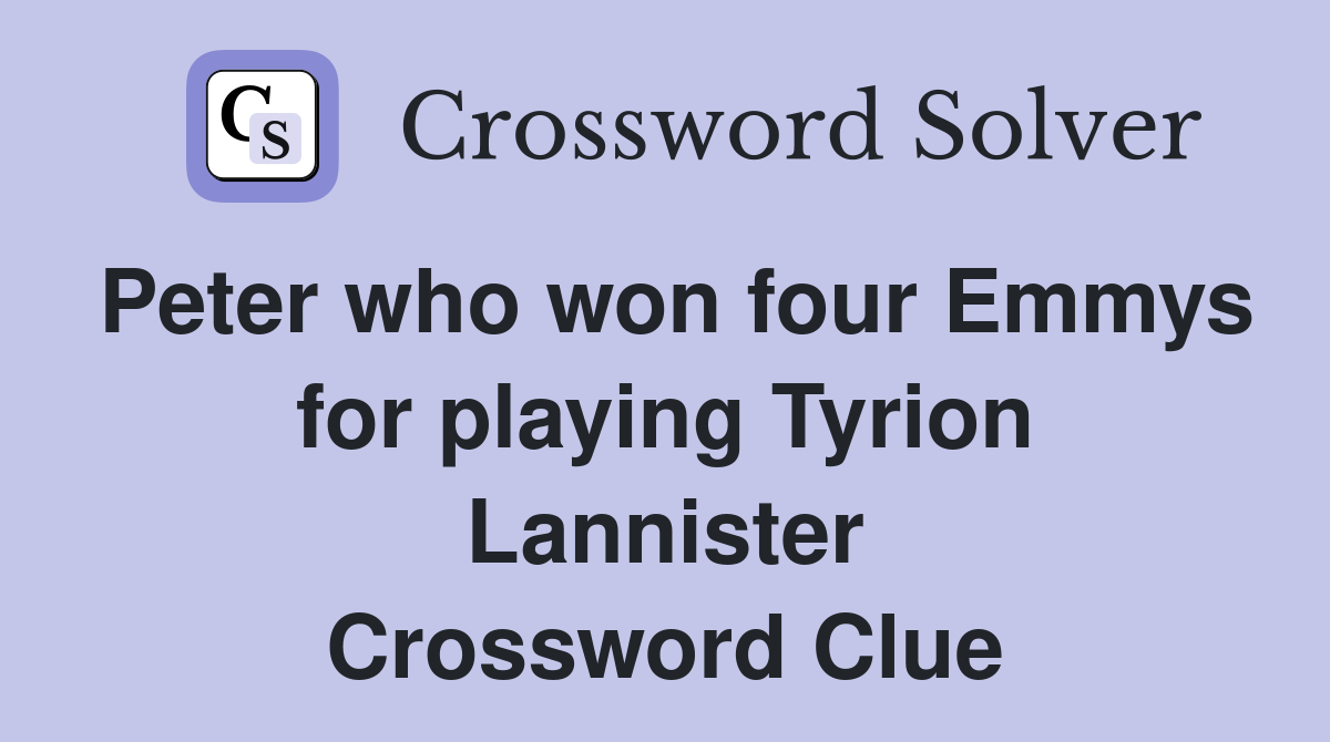 Peter who won four Emmys for playing Tyrion Lannister Crossword Clue