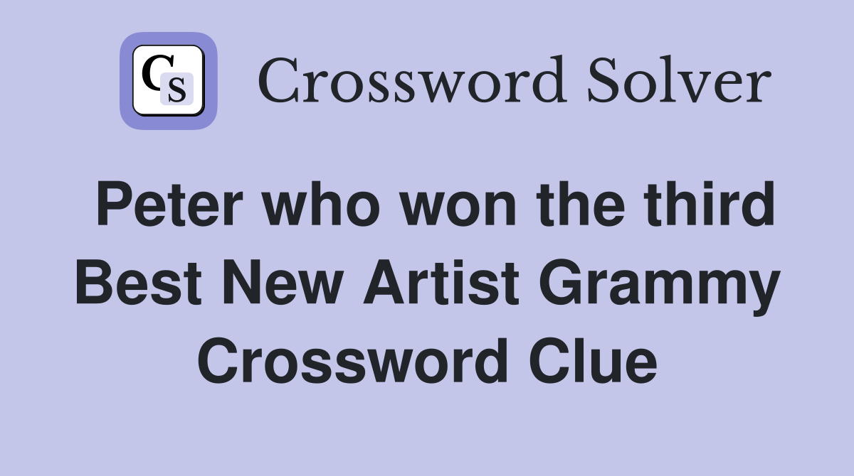 Peter who won the third Best New Artist Grammy Crossword Clue