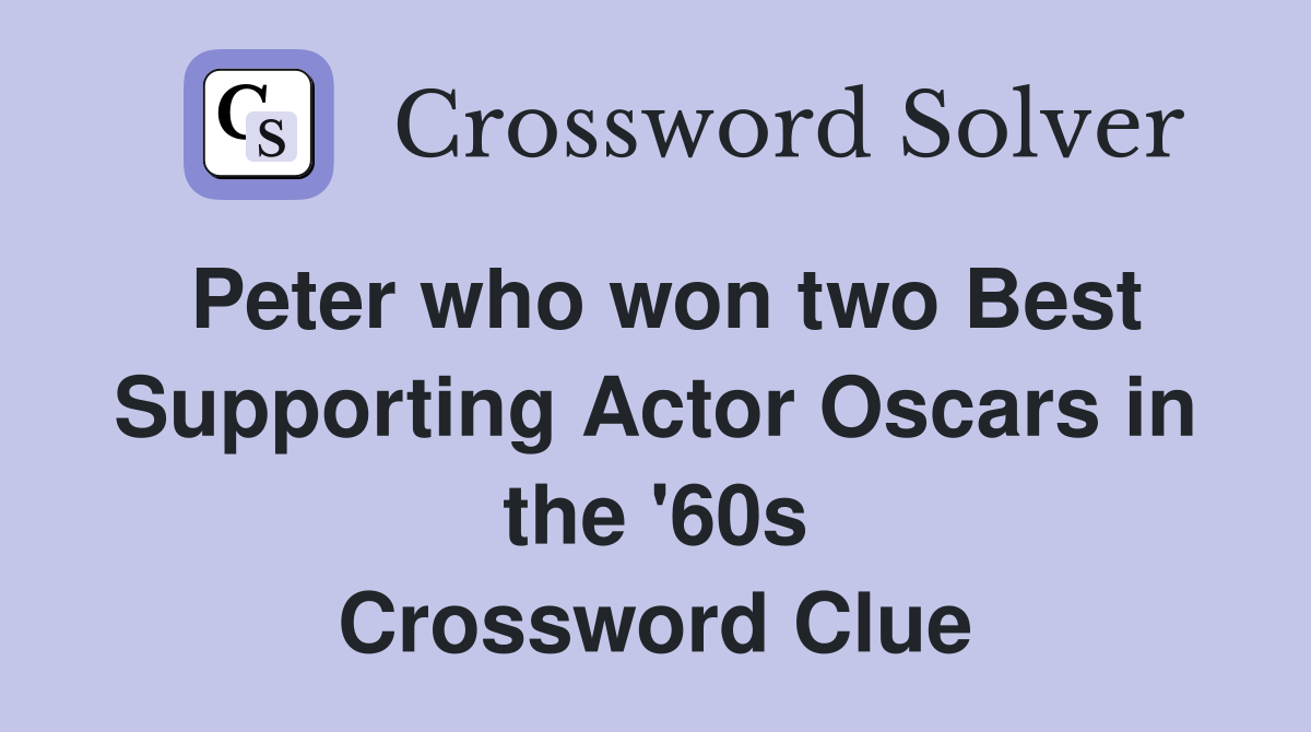 Peter who won two Best Supporting Actor Oscars in the '60s Crossword Clue