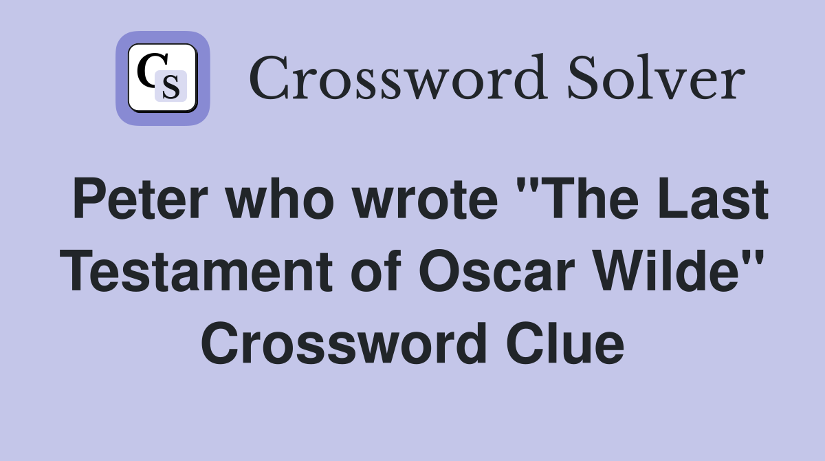 Peter who wrote "The Last Testament of Oscar Wilde" Crossword Clue