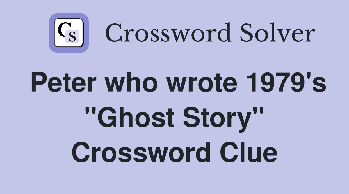 Peter who wrote 1979's "Ghost Story" Crossword Clue