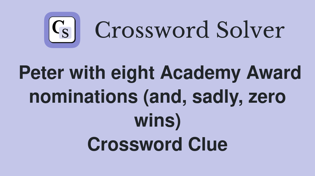 Peter with eight Academy Award nominations (and, sadly, zero wins) Crossword Clue