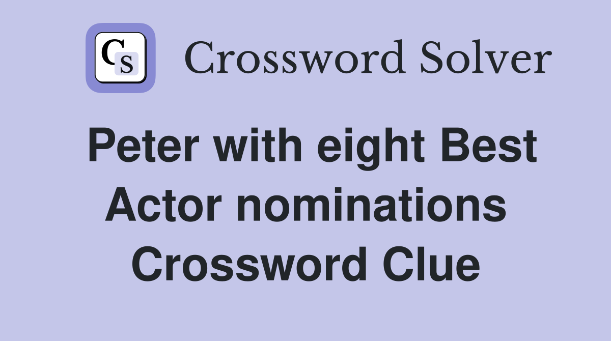 Peter with eight Best Actor nominations Crossword Clue
