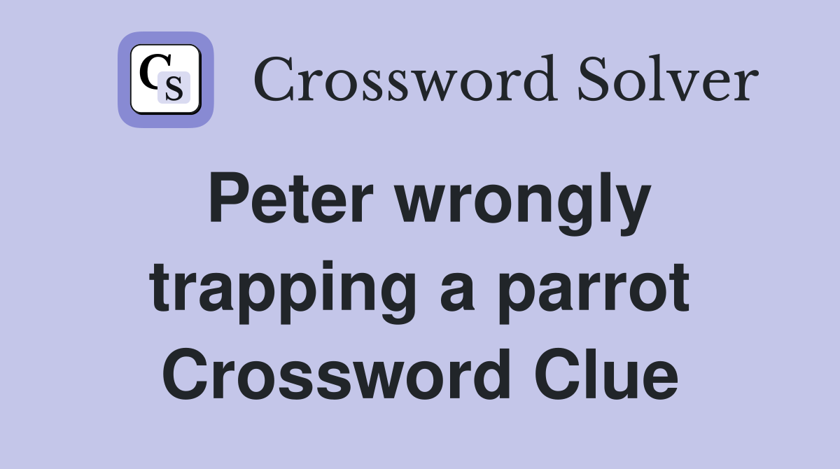 Peter wrongly trapping a parrot Crossword Clue