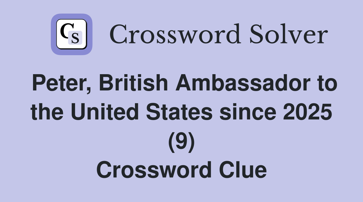 Peter, British Ambassador to the United States since 2025 (9) Crossword Clue
