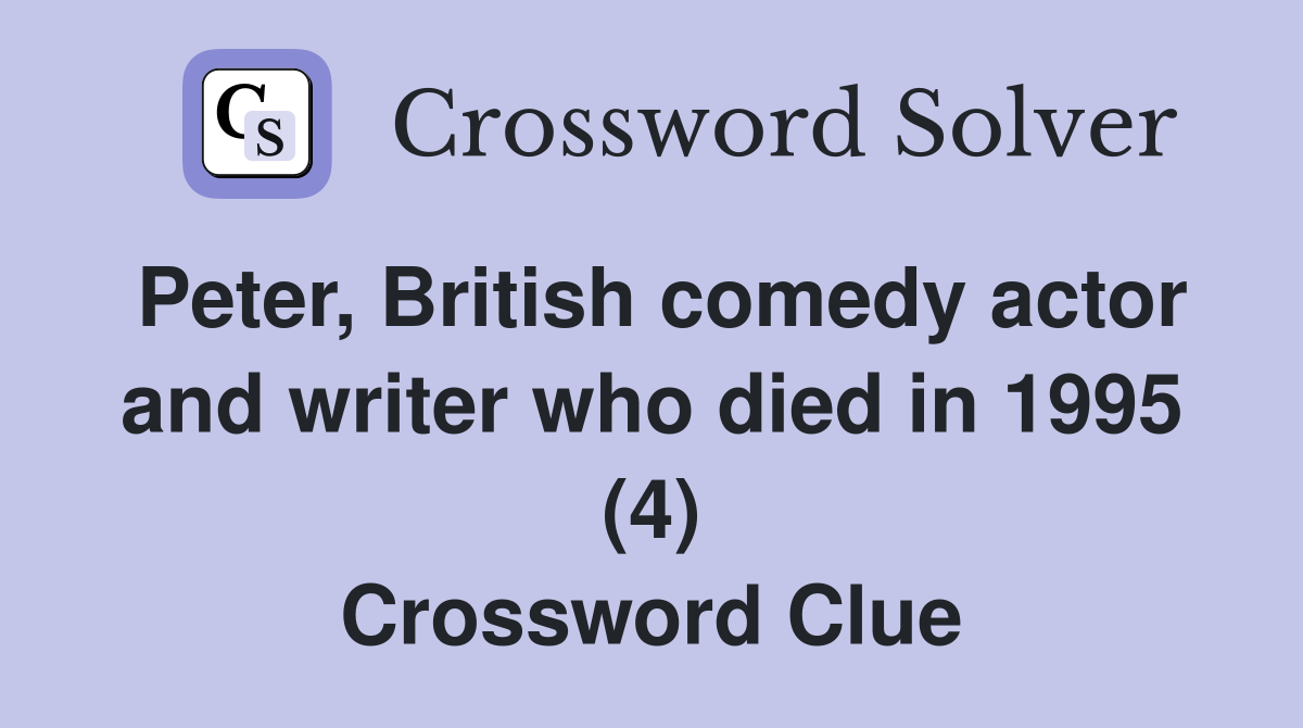 Peter, British comedy actor and writer who died in 1995 (4) Crossword Clue