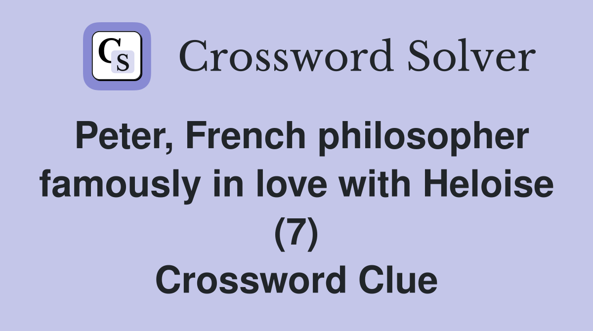 Peter, French philosopher famously in love with Heloise (7) Crossword Clue