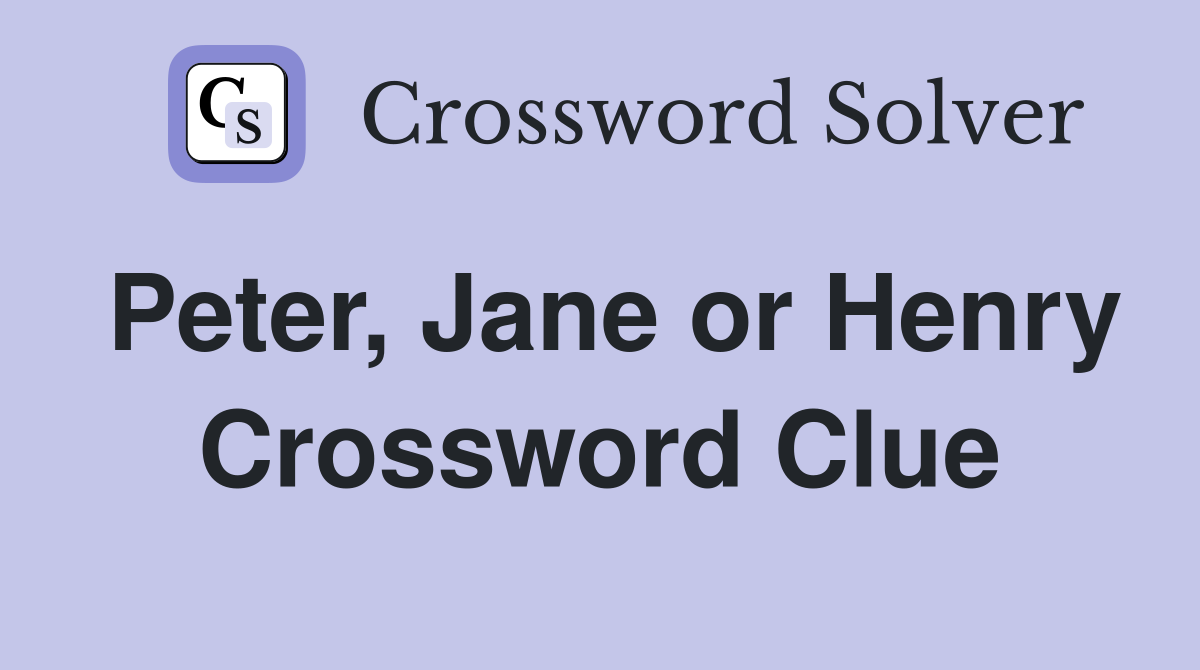 Peter, Jane or Henry Crossword Clue