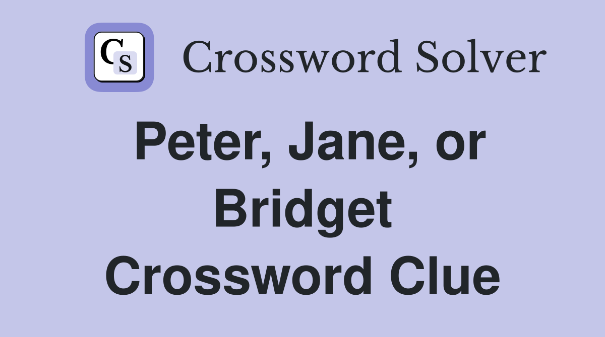 Peter, Jane, or Bridget Crossword Clue