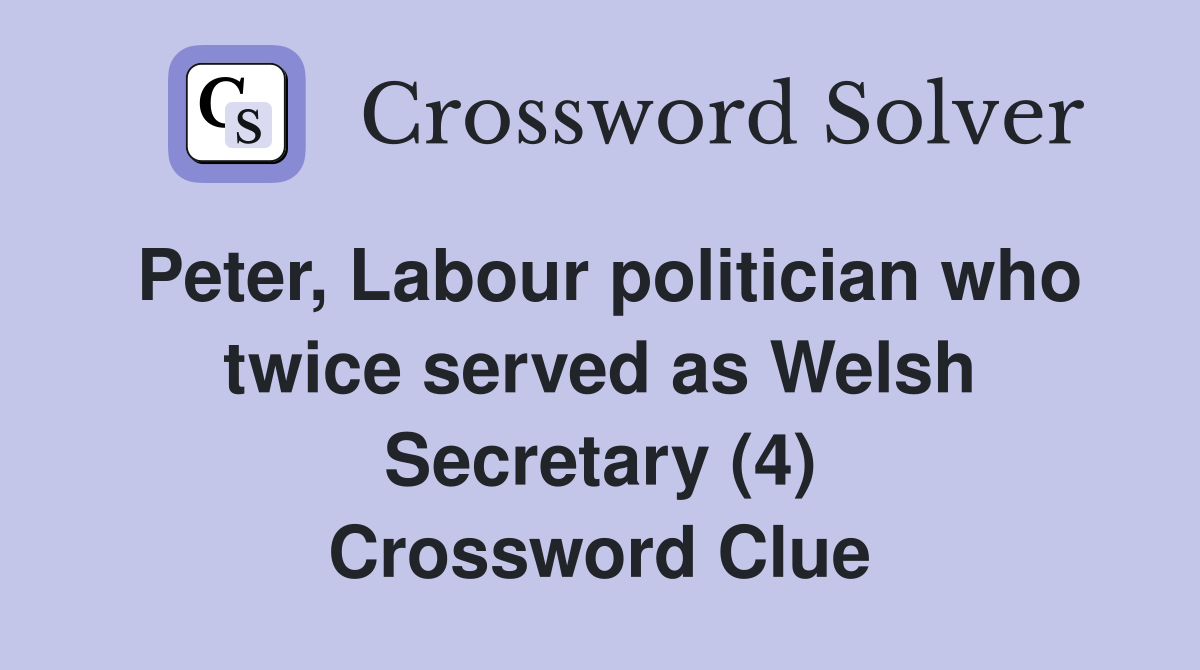 Peter, Labour politician who twice served as Welsh Secretary (4) Crossword Clue