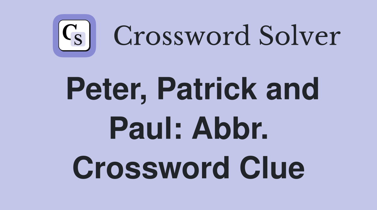 Peter, Patrick and Paul: Abbr. Crossword Clue