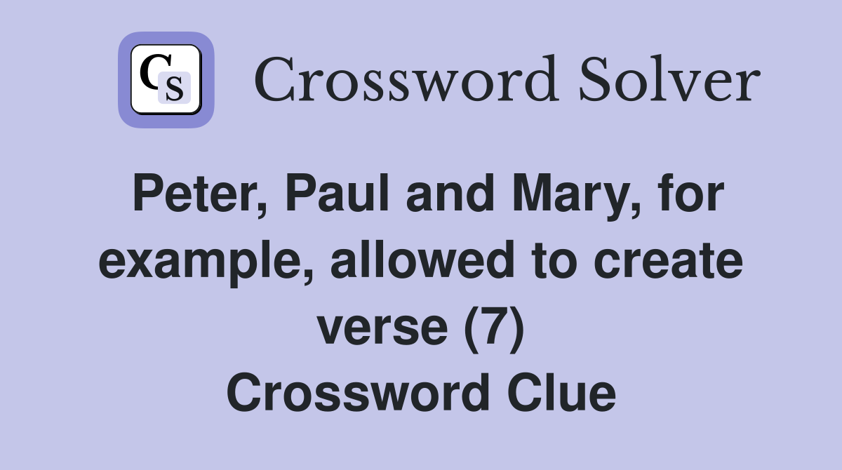 Peter, Paul and Mary, for example, allowed to create verse (7) Crossword Clue