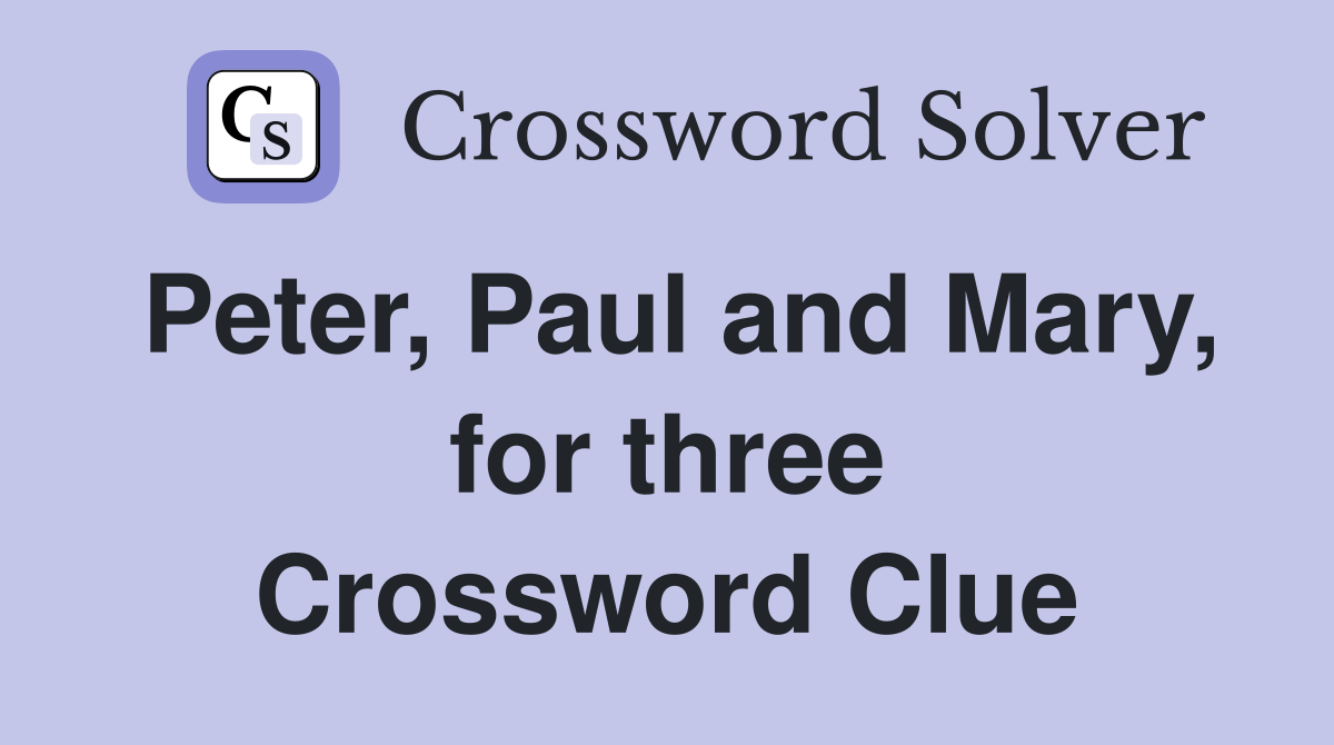 Peter, Paul and Mary, for three Crossword Clue