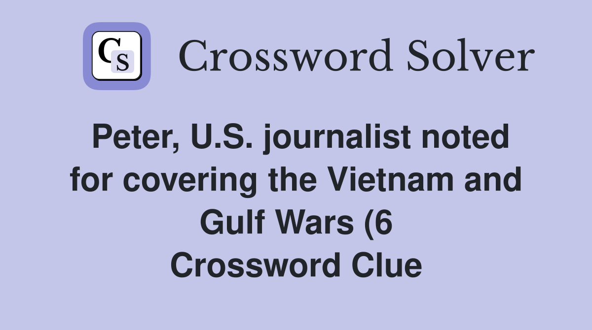 Peter U S journalist noted for covering the Vietnam and Gulf Wars (6 Peter U S journalist noted for covering the Vietnam and Gulf Wars (6