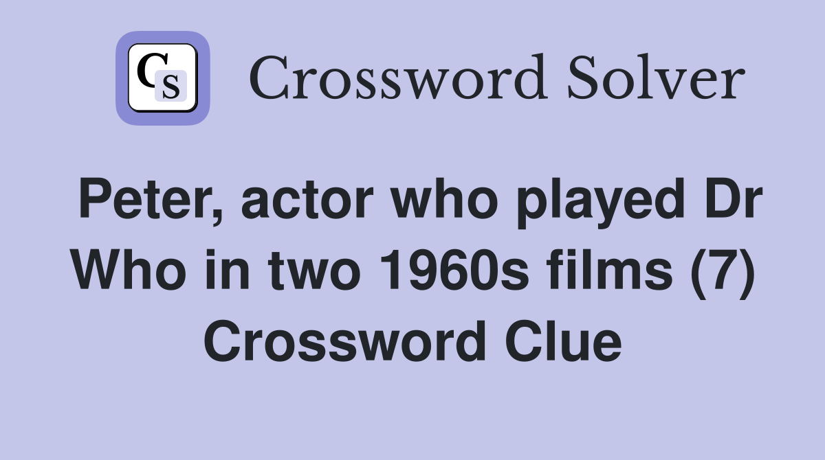 Peter, actor who played Dr Who in two 1960s films (7) Crossword Clue