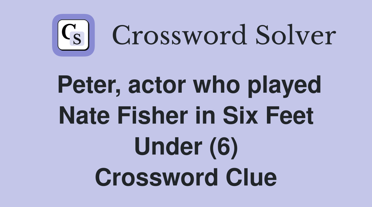 Peter, actor who played Nate Fisher in Six Feet Under (6) Crossword Clue