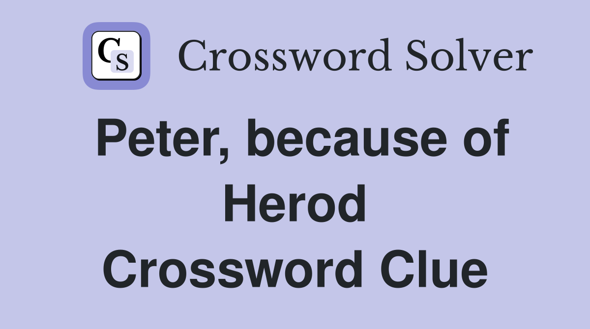 Peter, because of Herod Crossword Clue