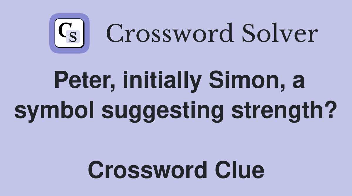 Peter, initially Simon, a symbol suggesting strength?  Crossword Clue