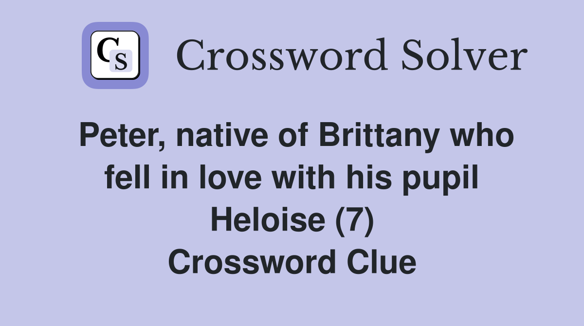 Peter, native of Brittany who fell in love with his pupil Heloise (7) Crossword Clue