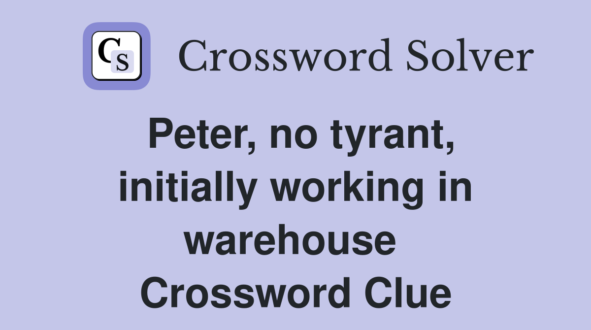 Peter, no tyrant, initially working in warehouse  Crossword Clue