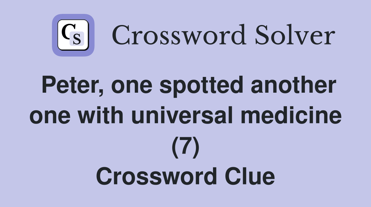 Peter, one spotted another one with universal medicine (7) Crossword Clue