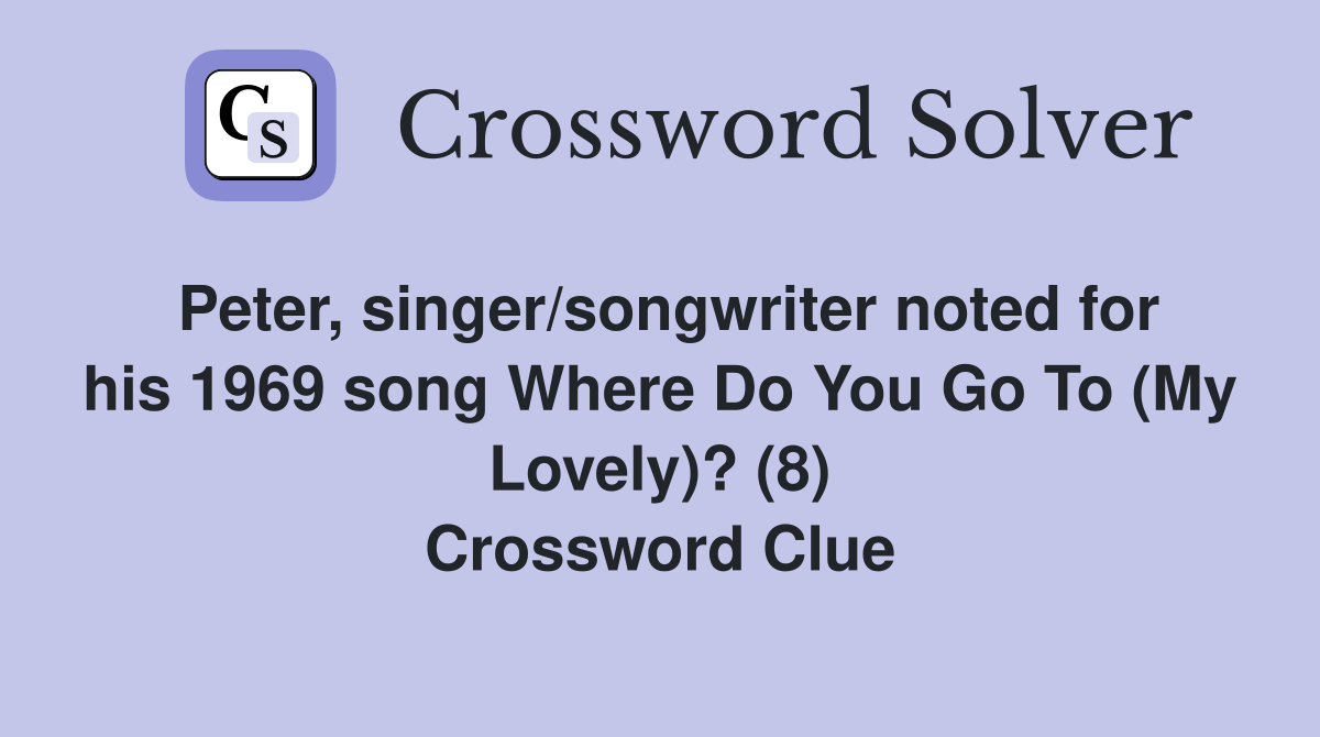 Peter, singer/songwriter noted for his 1969 song Where Do You Go To (My Lovely)? (8) Crossword Clue