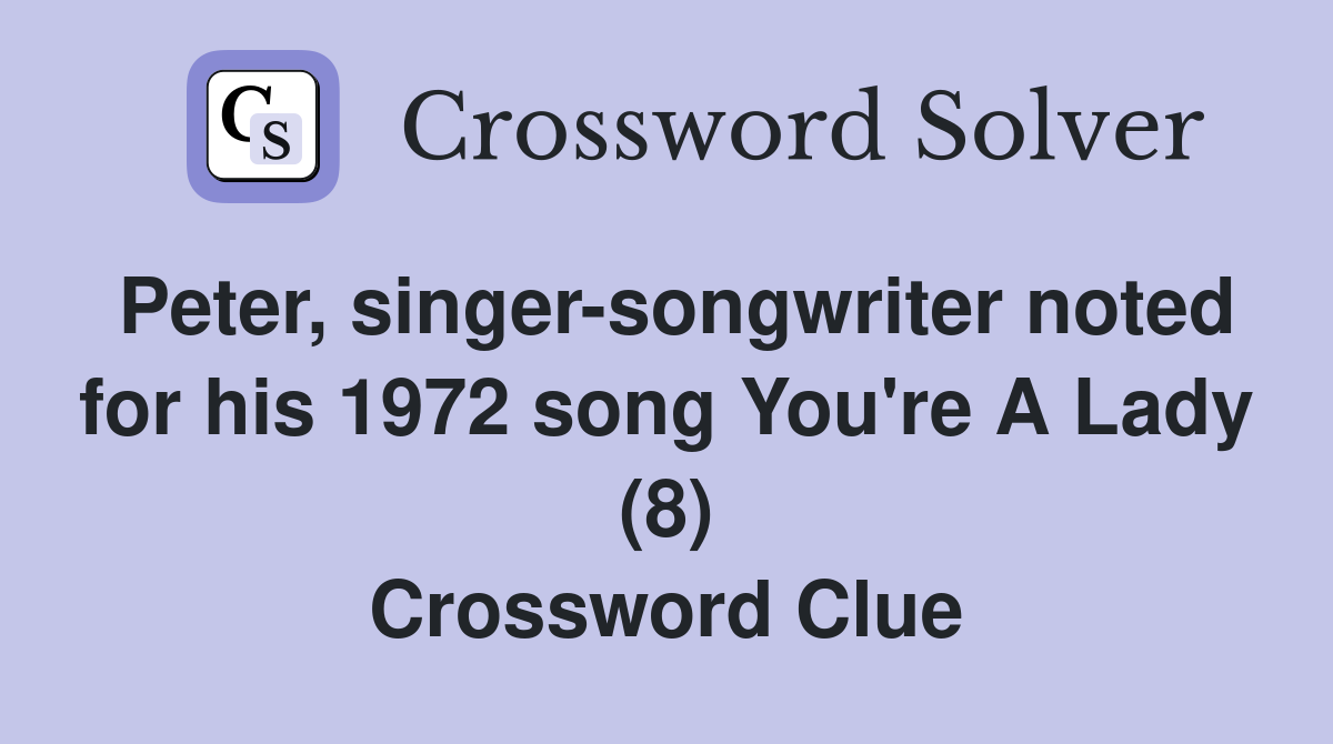 Peter, singer-songwriter noted for his 1972 song You're A Lady (8) Crossword Clue