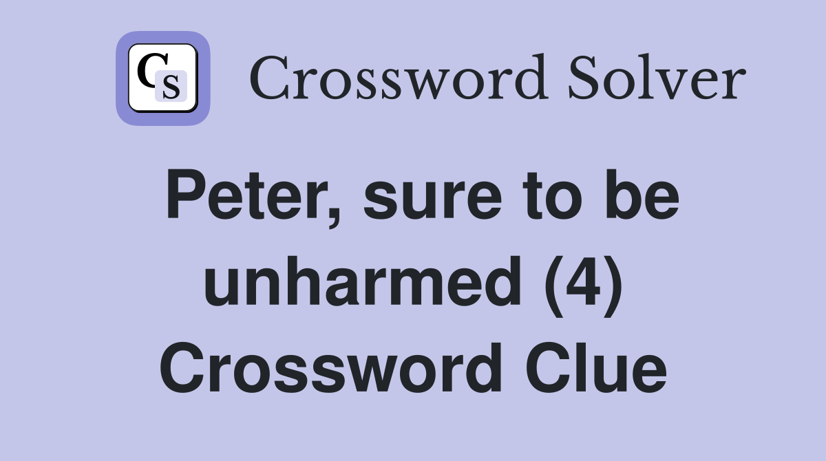 Peter, sure to be unharmed (4) Crossword Clue