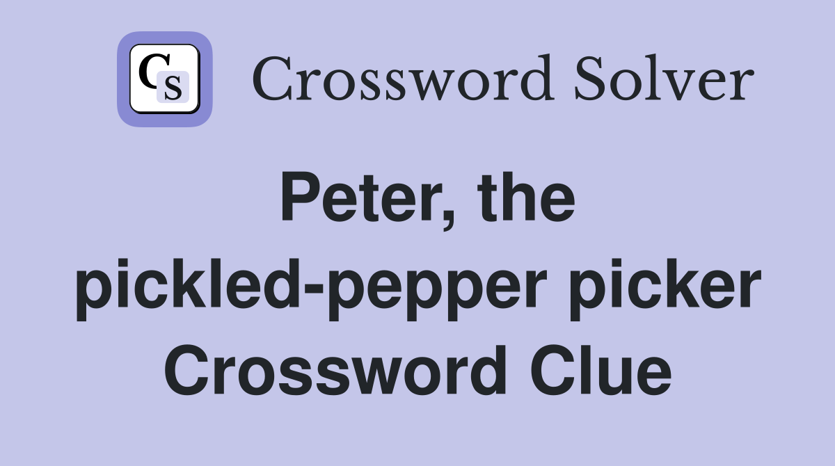 Peter, the pickled-pepper picker Crossword Clue