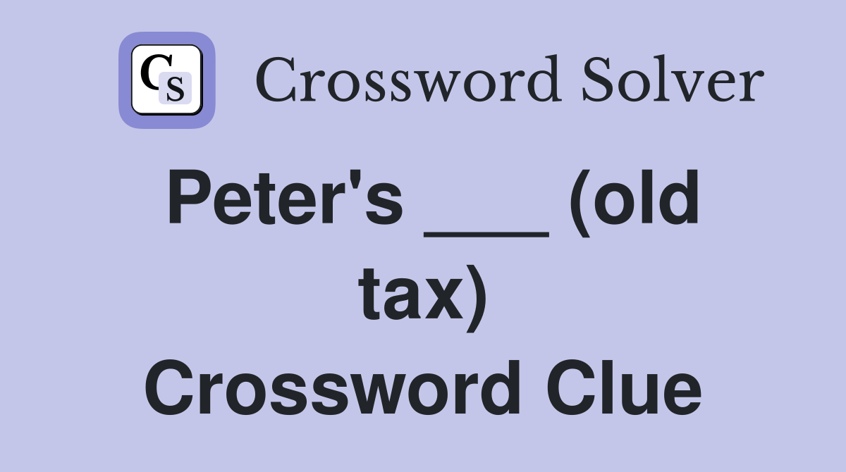 Peter's ___ (old tax) Crossword Clue