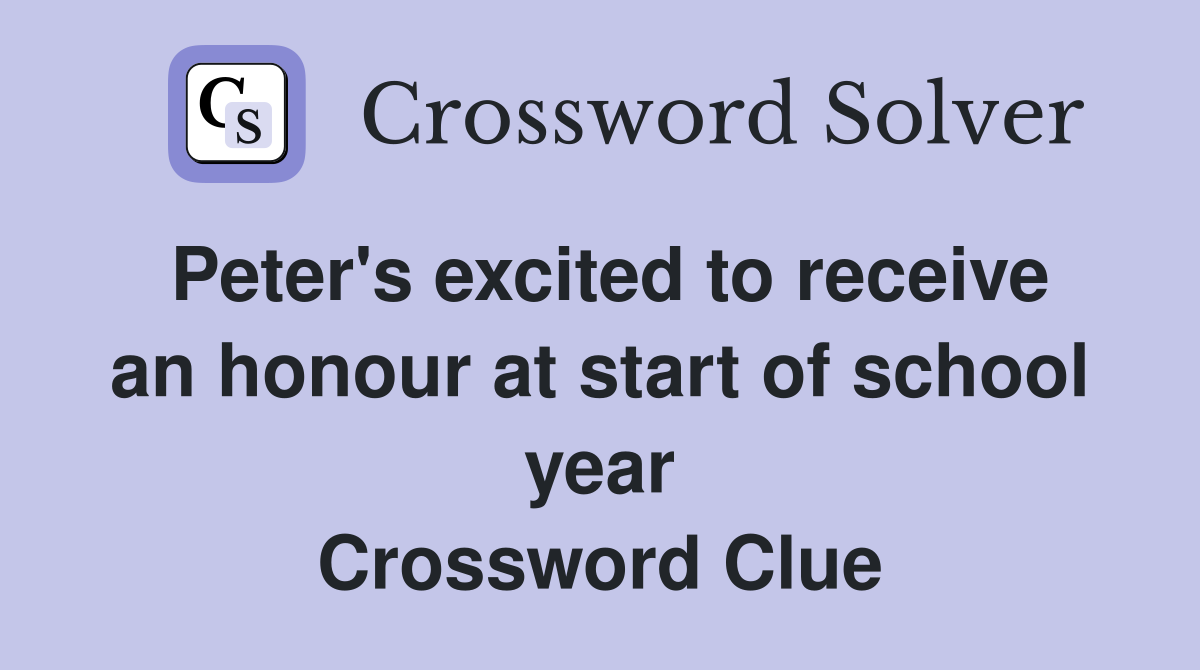 Peter's excited to receive an honour at start of school year Crossword Clue