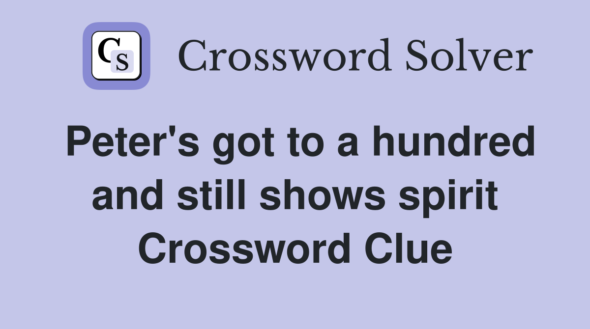 Peter's got to a hundred and still shows spirit Crossword Clue