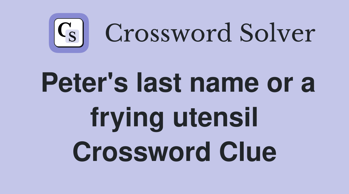 Peter's last name or a frying utensil Crossword Clue