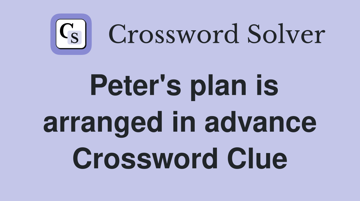 Peter's plan is arranged in advance Crossword Clue