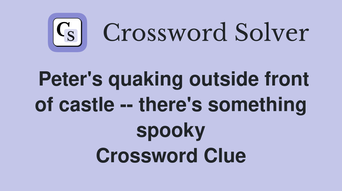 Peter's quaking outside front of castle -- there's something spooky Crossword Clue