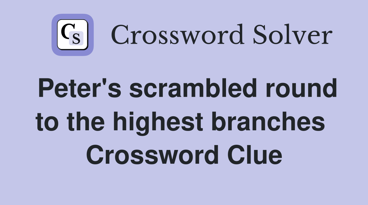 Peter's scrambled round to the highest branches  Crossword Clue