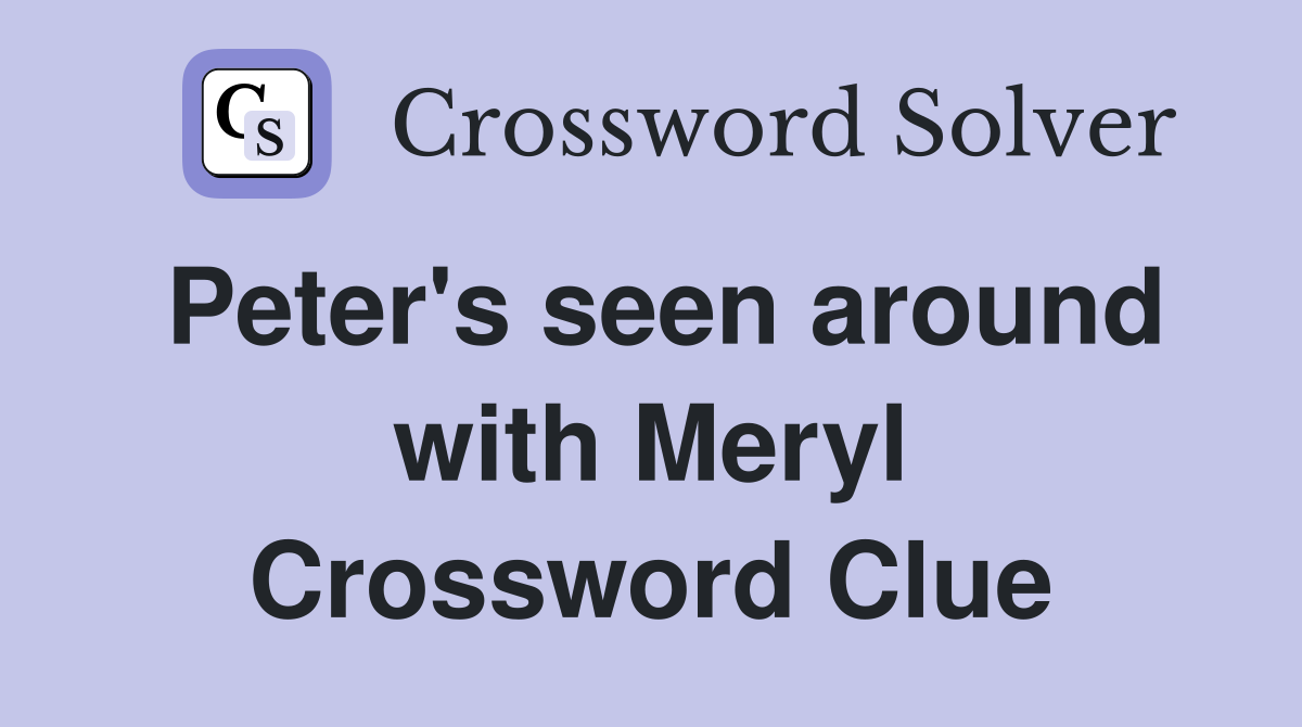 Peter's seen around with Meryl Crossword Clue