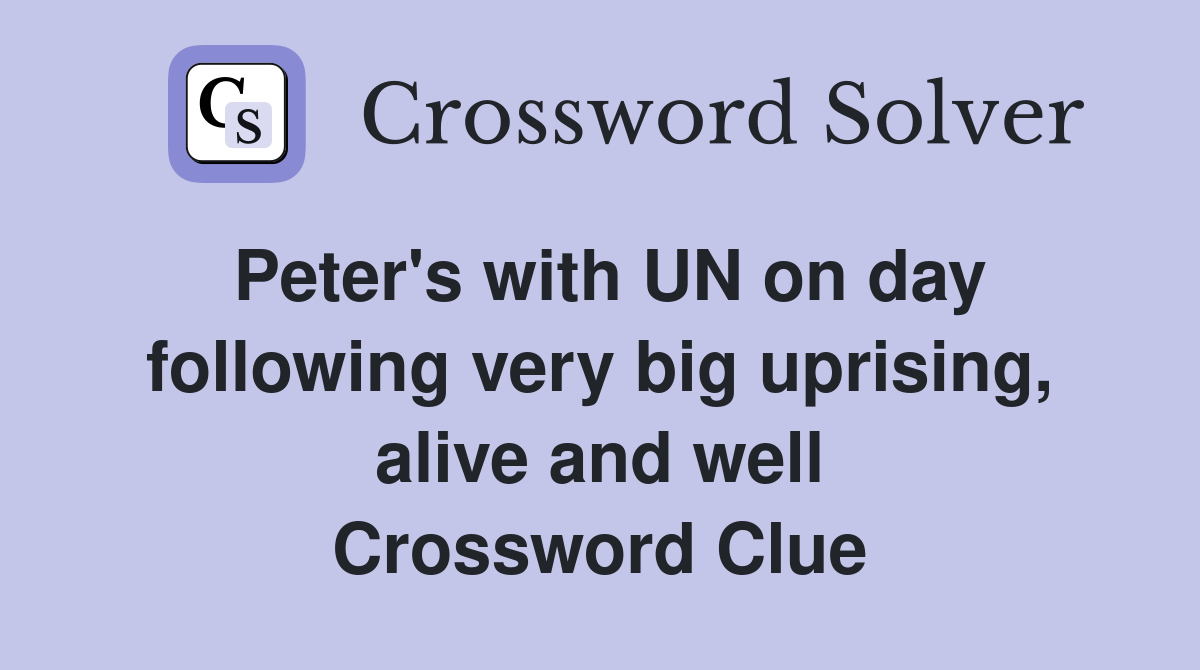 Peter's with UN on day following very big uprising, alive and well Crossword Clue