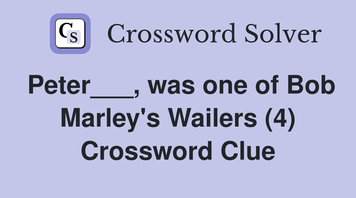 Peter___, was one of Bob Marley's Wailers (4) Crossword Clue