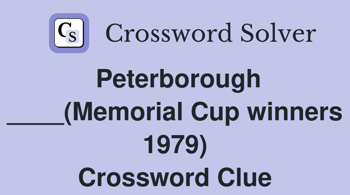 Peterborough ____(Memorial Cup winners 1979) Crossword Clue