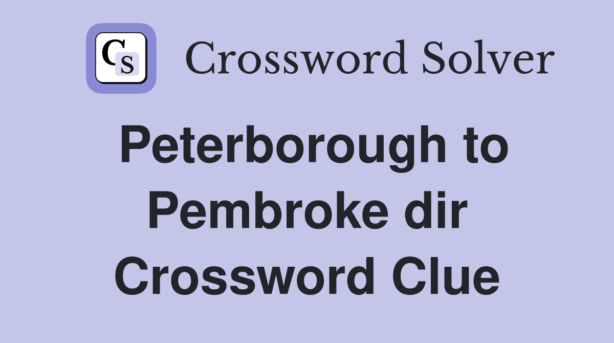 Peterborough to Pembroke dir Crossword Clue