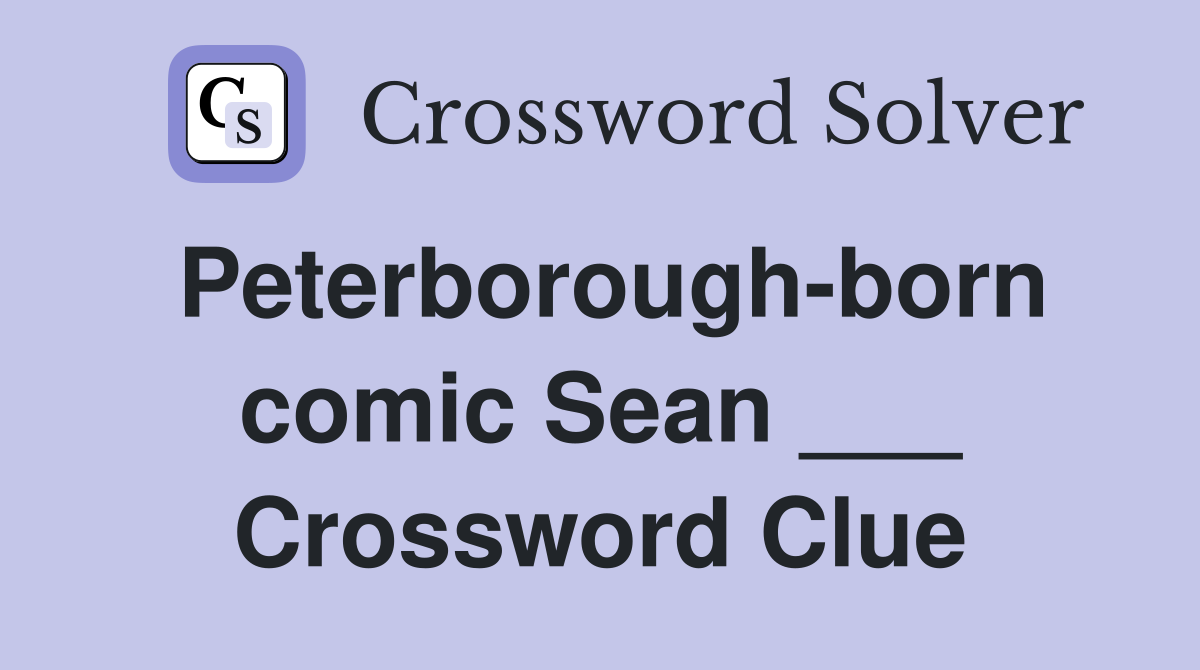 Peterborough-born comic Sean ___ Crossword Clue