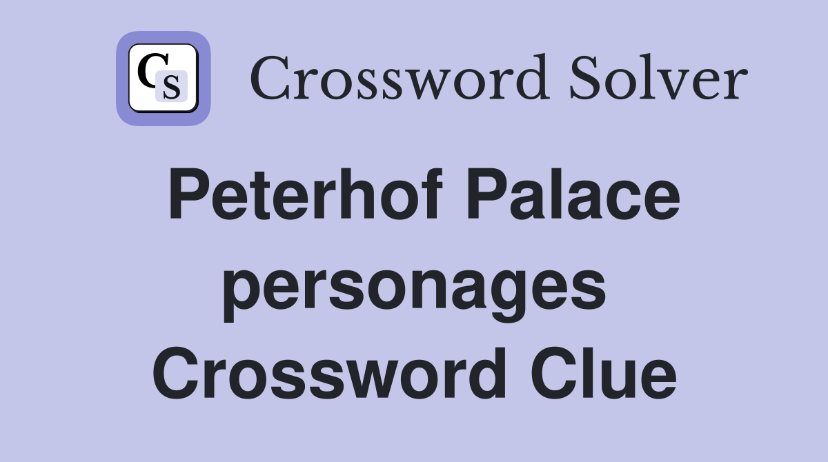 Peterhof Palace personages Crossword Clue