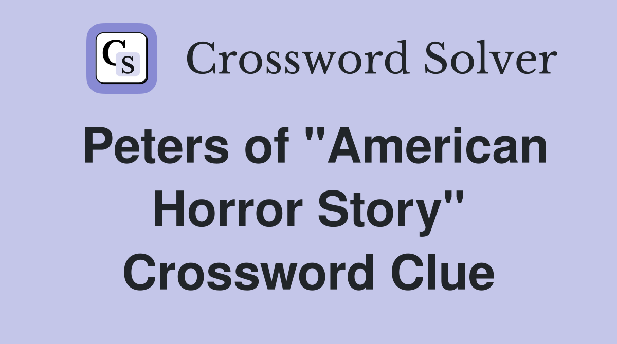 Peters of "American Horror Story" Crossword Clue