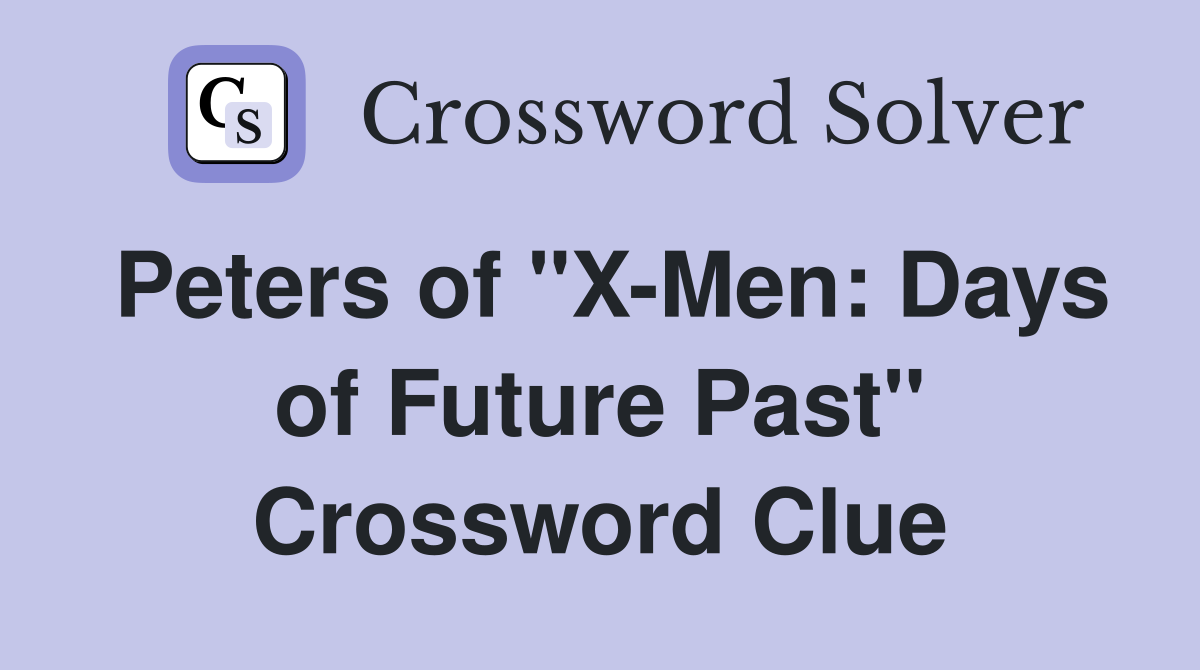 Peters of "X-Men: Days of Future Past" Crossword Clue