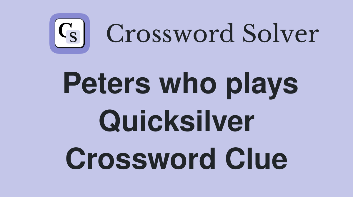 Peters who plays Quicksilver Crossword Clue