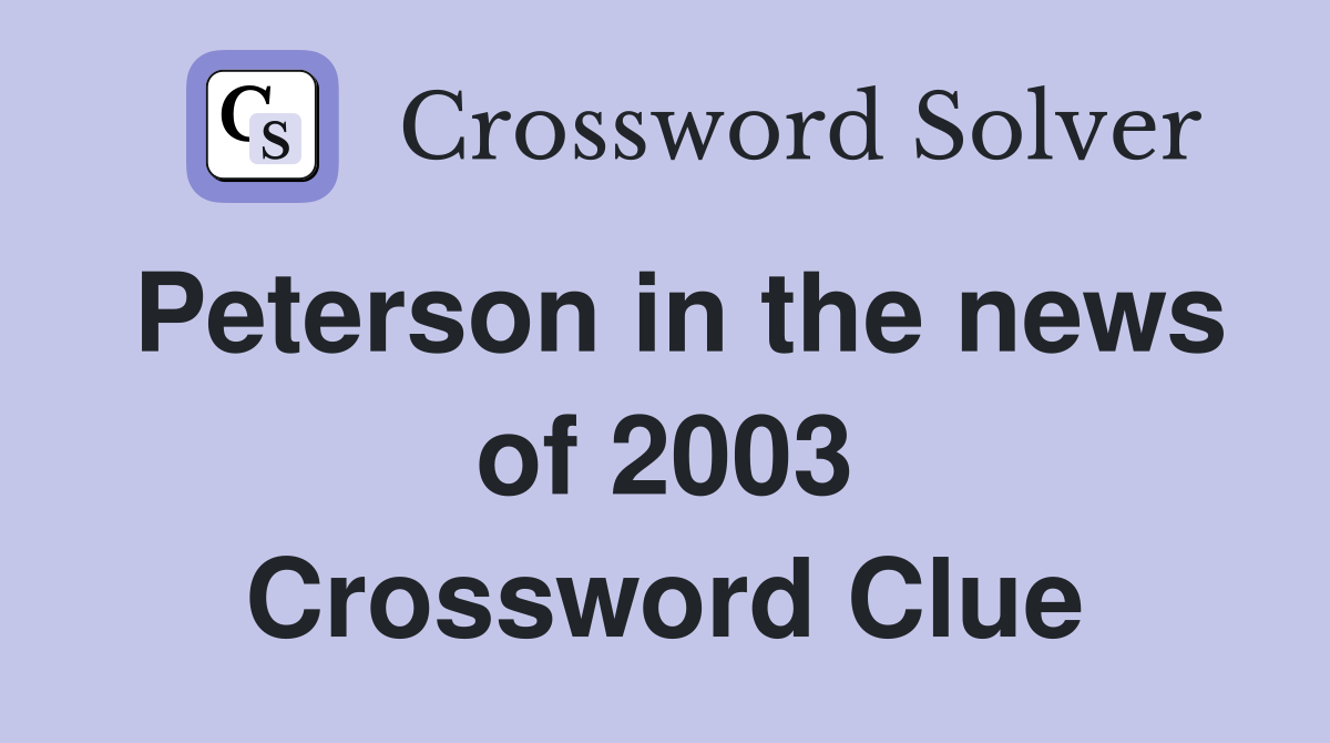 Peterson in the news of 2003 Crossword Clue