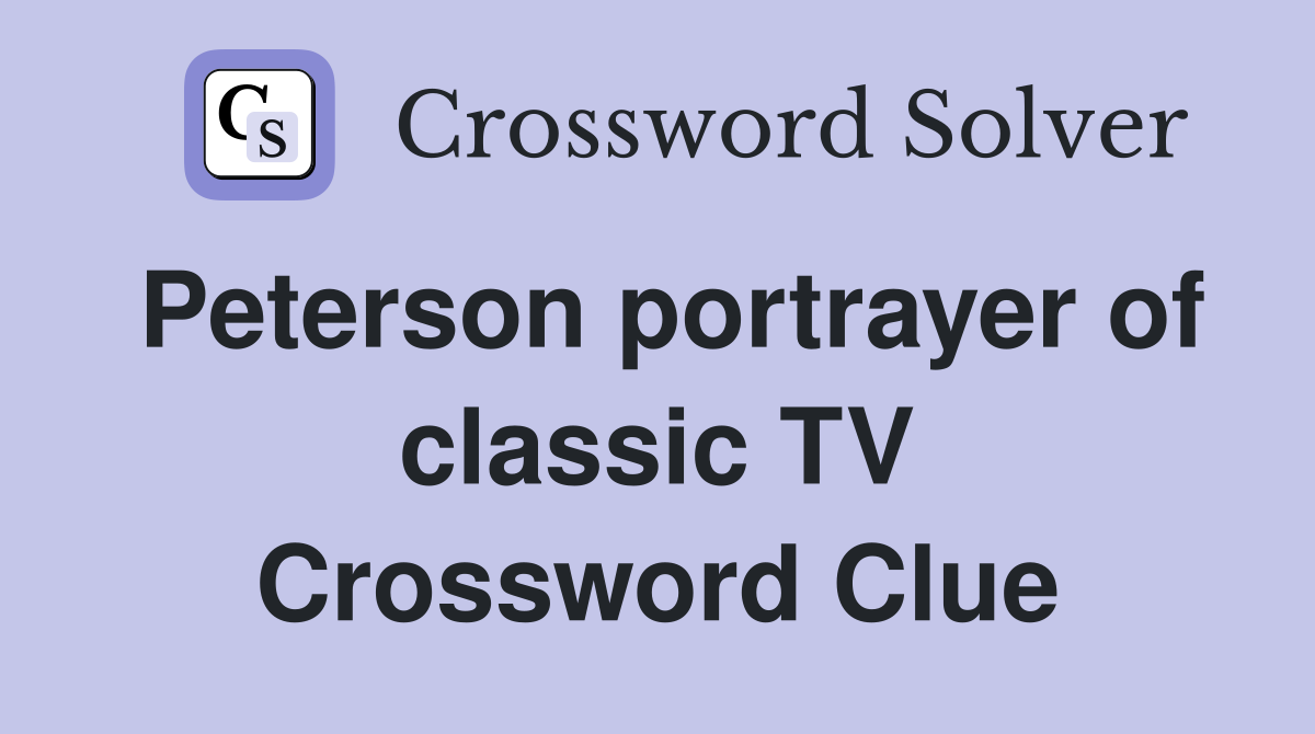 Peterson portrayer of classic TV Crossword Clue