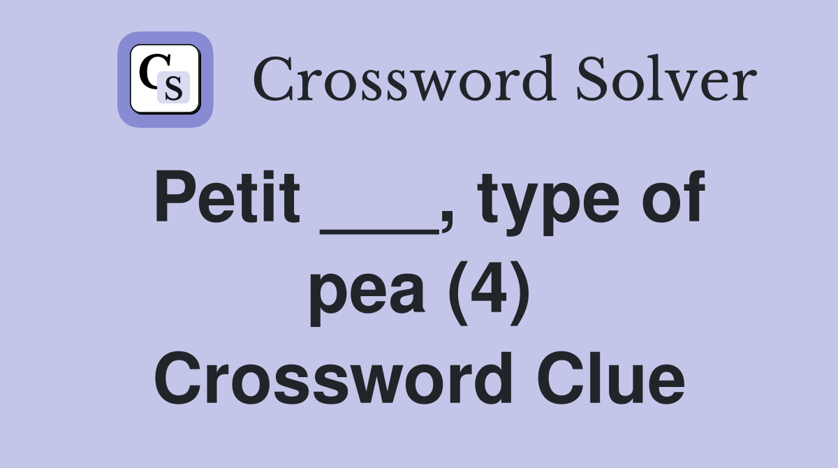 Petit ___, type of pea (4) Crossword Clue
